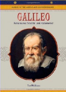 Galileo: Renaissance Scientist And Astronomer (Makers of the Middle Ages and Renaissance) - Tim McNeese