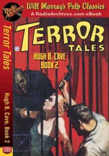 Terror Tales Hugh B. Cave, Book 2 - Hugh B. Cave, RadioArchives.com, Will Murray