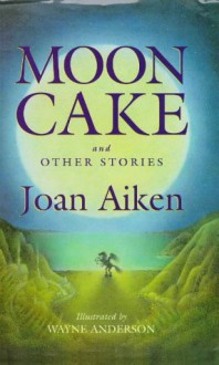 Moon Cake and Other Stories - Joan Aiken, Wayne Anderson