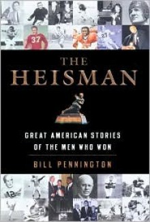 The Heisman: Great American Stories of the Men Who Won - Bill Pennington