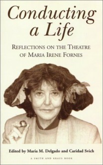 Conducting a Life: Reflections on the Theatre of Maria Irene Fornes - Caridad Svich