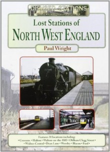 Lost Stations of North West England - Paul Wright