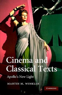 Cinema and Classical Texts: Apollo's New Light - Martin M. Winkler