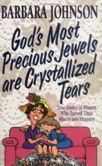 God's Most Precious Jewels are Crystallized Tears - Barbara Johnson