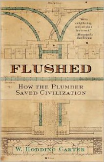 Flushed: How the Plumber Saved Civilization - W. Hodding Carter