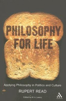 Philosophy for Life: Applying Philosophy in Politics and Culture - Rupert J. Read, Matthew A. Lavery