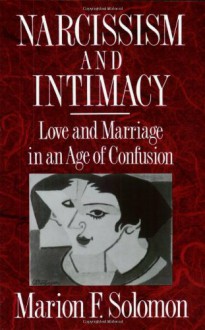 Narcissism and Intimacy: Love and Marriage in an Age of Confusion - Marion F. Solomon