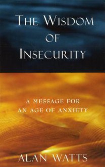 Wisdom Of Insecurity: A Message for an Age of Anxiety - Alan Wilson Watts