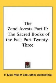 The Zend Avesta Part II: The Sacred Books of the East Part Twenty-Three - Friedrich Max Müller, James Darmesteter