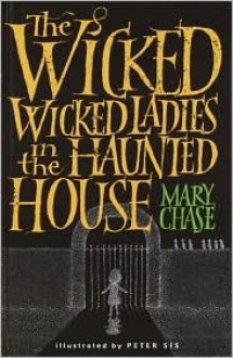 The Wicked, Wicked Ladies in the Haunted House - Mary Chase, Peter Sís