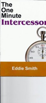 The One Minute Intercessor - Eddie Smith