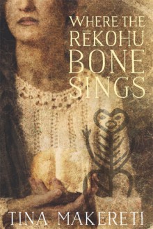 Where the Rekohu Bone Sings - Tina Makereti