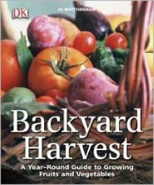 Backyard Harvest: A year-round guide to growing fruit and vegetables - Jo Whittingham