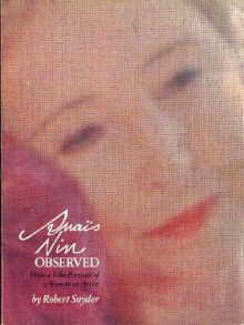 Anais Nin Observed: From a Film Portrait of a Woman as Artist - Robert Snyder