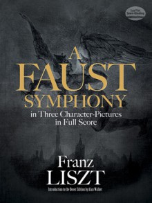 A Faust Symphony in Three Character Pictures in Full Score - Franz Liszt, Alan Walker