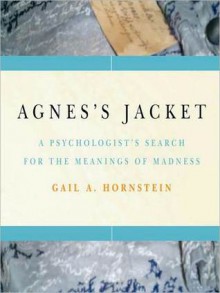 Agnes's Jacket:: A Psychologist's Search for the Meanings of Madness - Gail A. Hornstein, Marguerite Gavin