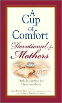 A Cup of Comfort Devotional for Mothers: Daily Inspiration for Christian Moms - James Stuart Bell Jr., Kim Sheard