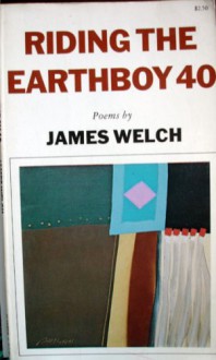 Riding the Earthboy 40: Poems - James Welch