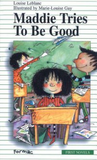 Maddie Tries to Be Good - Louise Leblanc