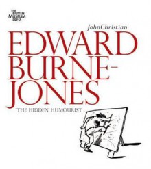 Edward Burne-Jones: The Hidden Humourist - John Christian