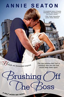 Brushing Off the Boss: A Half Moon Bay Novel (Entangled Bliss) - Annie Seaton