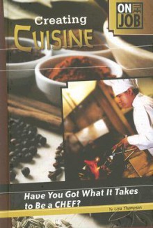 Creating Cuisine: Have You Got What It Takes to Be a Chef? - Lisa Thompson