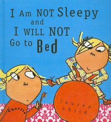 I Am Not Sleepy and I Will Not Go to Bed - Lauren Child