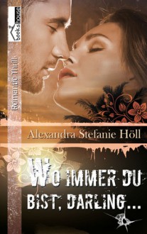 Wo immer du bist, Darling - Alexandra Stefanie Höll