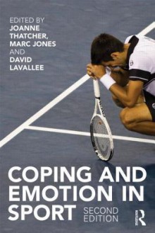 Coping and Emotion in Sport: Second Edition - Joanne Thatcher, Marc Jones, David Lavallee