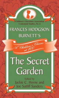 Frances Hodgson Burnett's The Secret Garden: A Children's Classic at 100 (Children's Literature Association Centennial Studies) - Jackie C. Horne, Joe Sutliff Sanders