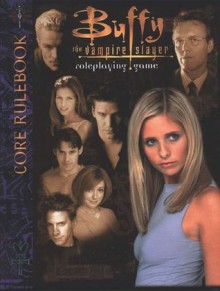 Buffy the Vampire Slayer Core Rulebook - C.J. Carella, Christopher Golden, Timothy S. Brannan, Andrew Cairns, Paul Chapman, Robert Fletcher, M. Alexander Jurkat, James L. Wilber, Marianne WIlber