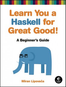 Learn You a Haskell for Great Good!: A Beginner's Guide - Miran Lipovača