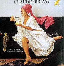 Claudio Bravo: Paintings and Drawings - Mario Vargas Llosa, Paul Bowles, Claudio Bravo, Hugo Valcarce