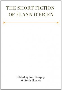 The Short Fiction of Flann O'Brien - Flann O'Brien, Neil Murphy, Keith Hopper