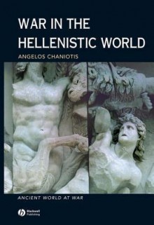 War in the Hellenistic World: A Social and Cultural History - Angelos Chaniotis