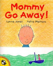 Mommy Go Away! - Lynne Jonell, Petra Mathers