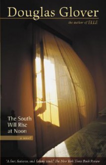 The South Will Rise at Noon - Douglas Glover