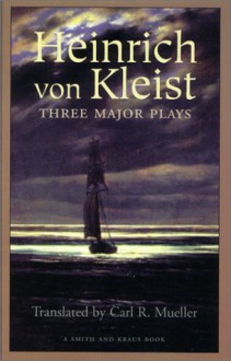 Heinrich Von Kleist: Three Major Plays - Carl R. Mueller