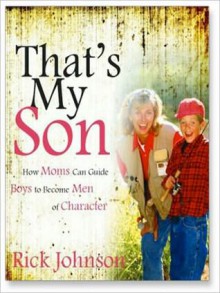 That's My Son: How Moms Can Guide Boys to Become Men of Character (MP3 Book) - Rick Johnson