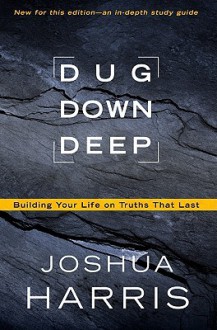 Dug Down Deep: Unearthing What I Believe and Why It Matters - Joshua Harris