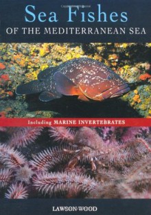 Sea Fishes of the Mediterranean Sea Including Marine Invertebrates - Lawson Wood