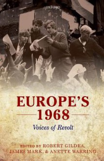 Europe's 1968: Voices of Revolt - Robert Gildea, James Mark