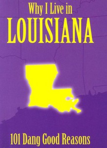 Why I Live in Louisiana: 101 Dang Good Reasons - Ellen Patrick