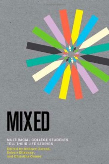 Mixed: Multiracial College Students Tell Their Life Stories - Andrew Garrod, Christina Gómez, Robert Kilkenny