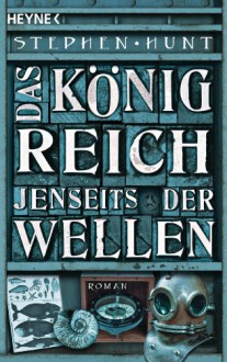 Das Königreich jenseits der Wellen: Roman (German Edition) - Stephen Hunt, Kirsten Borchardt