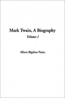 Mark Twain, a Biography, Volume 1 - Albert Bigelow Paine