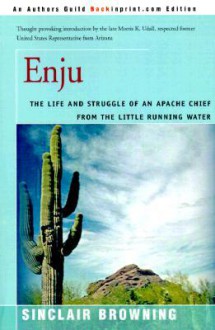 Enju: The Life and Struggle of an Apache Chief from the Little Running Water - Sinclair Browning