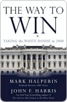 Way to Win - Mark Halperin, John Furby Harris, John F. Harris