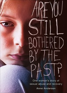 Are You Still Bothered by the Past?: One Woman's Story of Sexual Abuse and Recovery - Anne Anderson