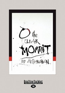 O the Clear Moment - Ed McClanahan